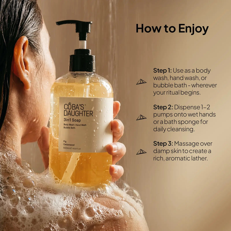CoBa's Daughter 3in1 Fig Cedarwood Body Wash - How to Enjoy - Step 1: Use as a body wash, hand wash, or bubble bath - wherever your ritual begins. Step 2: Dispense 1-2 pumps onto wet hands or a bath sponge for daily cleansing. Step 3: Massage over damp skin to create a rich, aromatic lather.